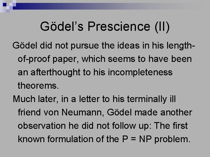 Gödel’s Prescience (II) Gödel did not pursue the ideas in his lengthof-proof paper, which