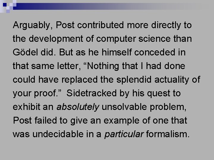 Arguably, Post contributed more directly to the development of computer science than Gödel did.