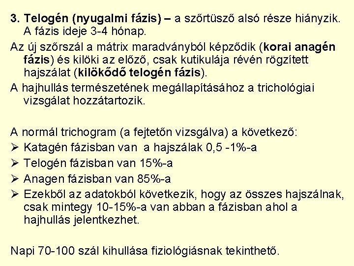 3. Telogén (nyugalmi fázis) – a szőrtüsző alsó része hiányzik. A fázis ideje 3