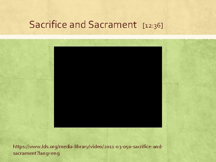 Sacrifice and Sacrament [12: 36] https: //www. lds. org/media-library/video/2011 -03 -050 -sacrifice-andsacrament? lang=eng 