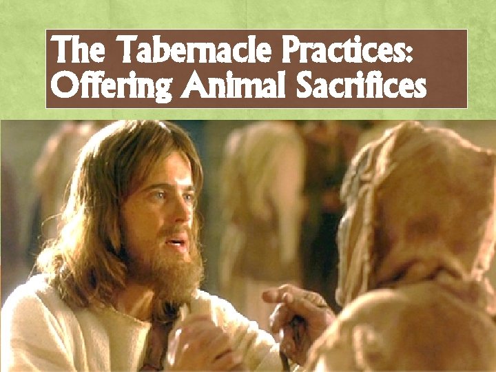 The Tabernacle Practices: Offering Animal Sacrifices 