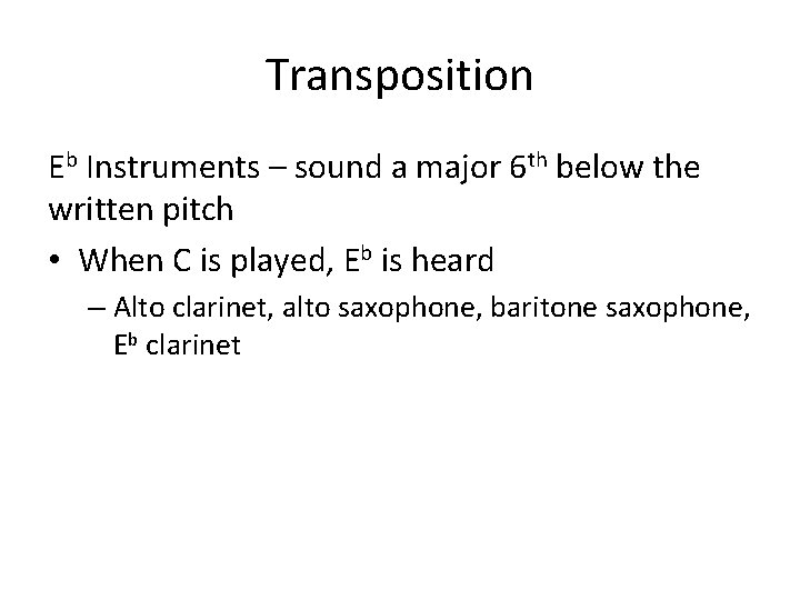 Transposition Eb Instruments – sound a major 6 th below the written pitch •