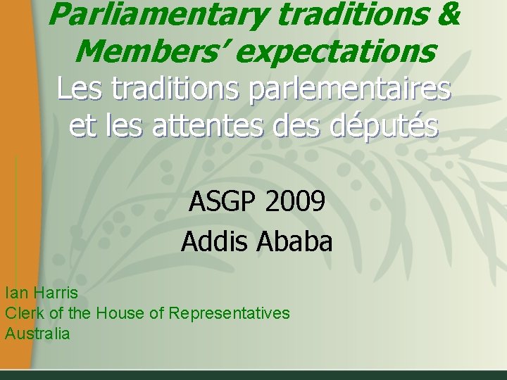 Parliamentary traditions & Members’ expectations Les traditions parlementaires et les attentes députés ASGP 2009