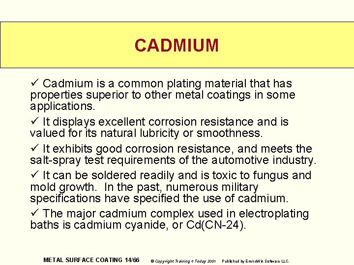 CADMIUM ü Cadmium is a common plating material that has properties superior to other