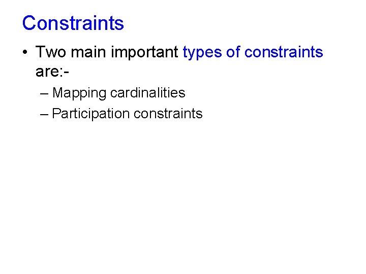 Constraints • Two main important types of constraints are: – Mapping cardinalities – Participation