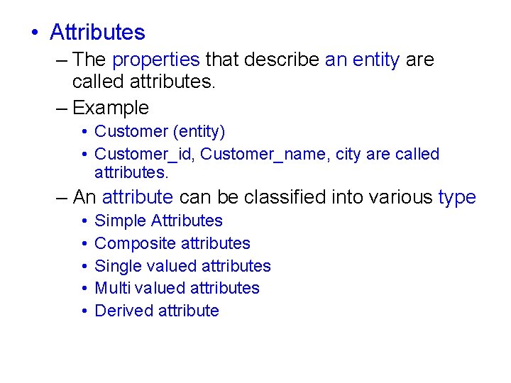  • Attributes – The properties that describe an entity are called attributes. –