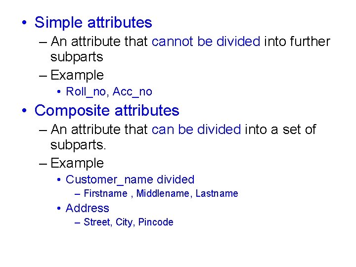  • Simple attributes – An attribute that cannot be divided into further subparts