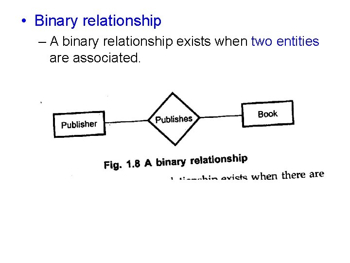  • Binary relationship – A binary relationship exists when two entities are associated.