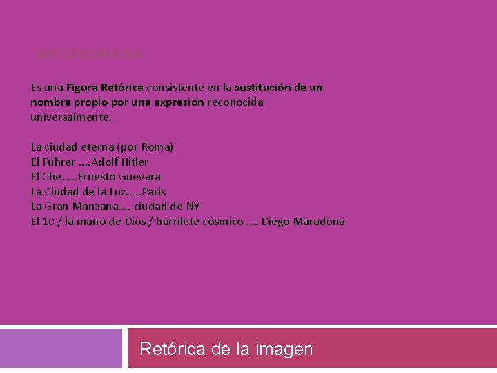 ANTONOMASIA Es una Figura Retórica consistente en la sustitución de un nombre propio por