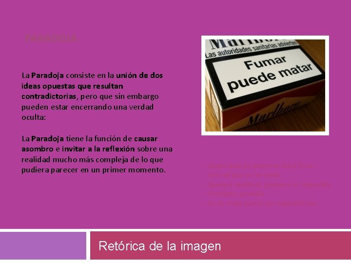 PARADOJA La Paradoja consiste en la unión de dos ideas opuestas que resultan contradictorias,