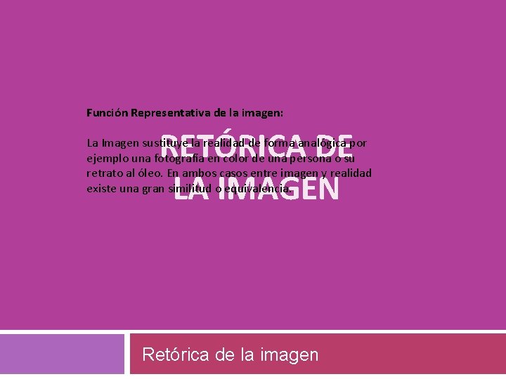 Función Representativa de la imagen: RETÓRICA DE LA IMAGEN La Imagen sustituye la realidad