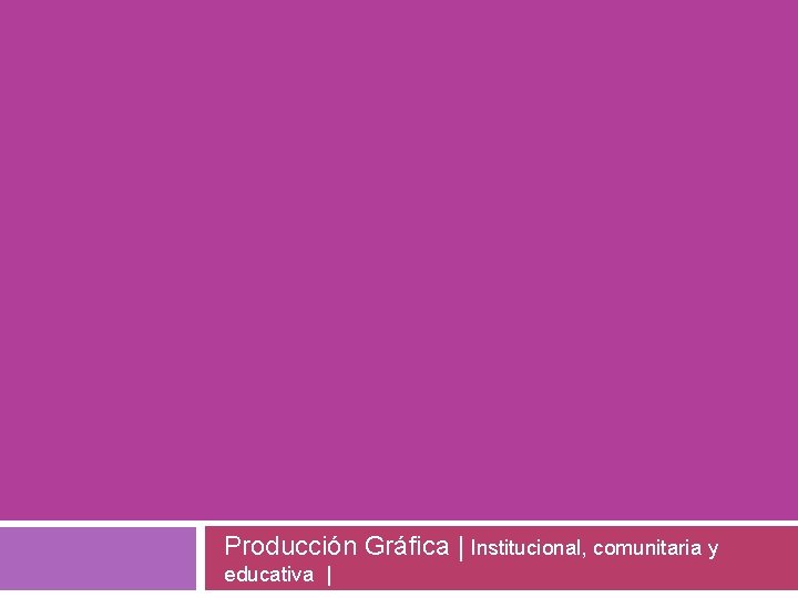 Producción Gráfica | Institucional, comunitaria y educativa | 