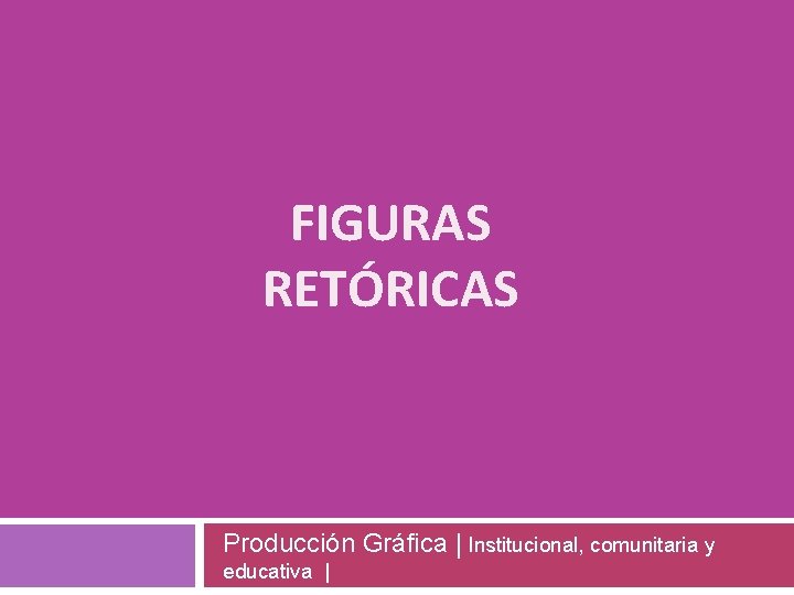 FIGURAS RETÓRICAS Producción Gráfica | Institucional, comunitaria y educativa | 