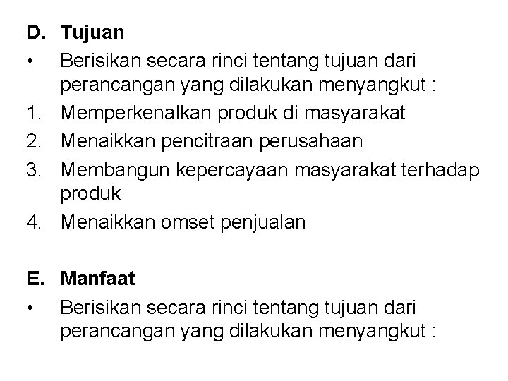 D. Tujuan • Berisikan secara rinci tentang tujuan dari perancangan yang dilakukan menyangkut :