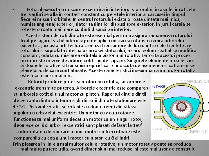 Rotorul executa o miscare excentrica in interiorul statorului, in asa fel incat cele trei