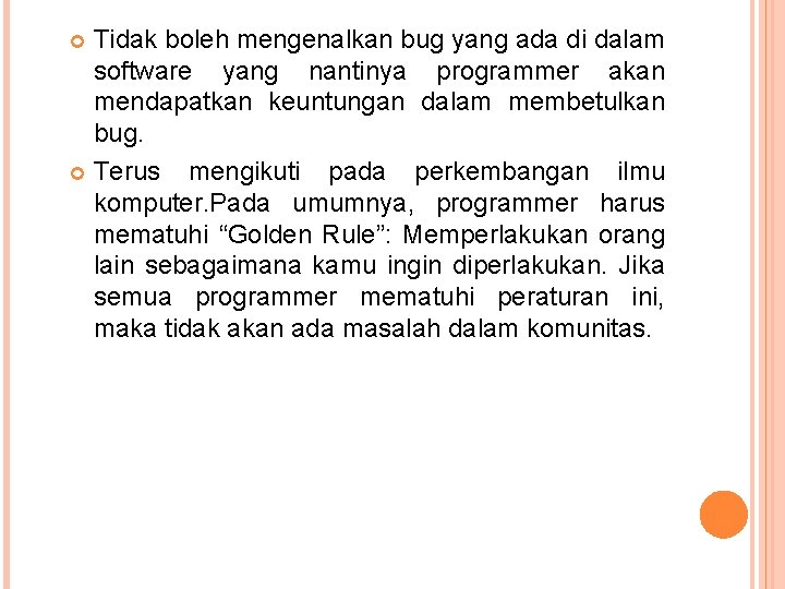 Tidak boleh mengenalkan bug yang ada di dalam software yang nantinya programmer akan mendapatkan