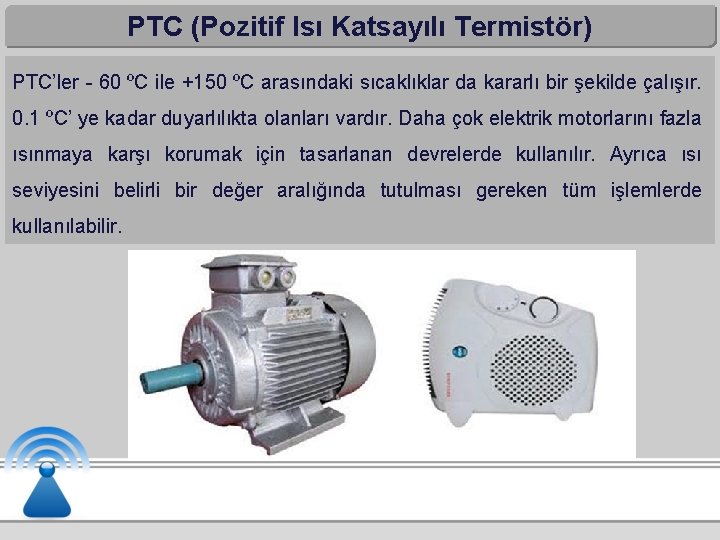 PTC (Pozitif Isı Katsayılı Termistör) PTC’ler - 60 ºC ile +150 ºC arasındaki sıcaklıklar