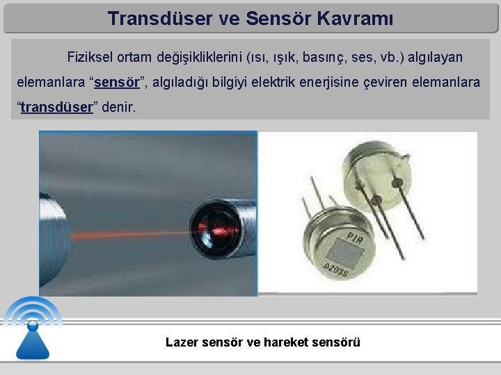 Transdüser ve Sensör Kavramı Fiziksel ortam değişikliklerini (ısı, ışık, basınç, ses, vb. ) algılayan