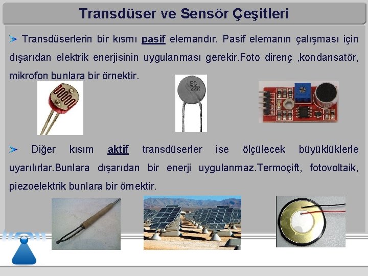 Transdüser ve Sensör Çeşitleri Transdüserlerin bir kısmı pasif elemandır. Pasif elemanın çalışması için dışarıdan