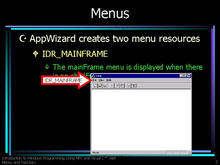 Menus Z App. Wizard creates two menu resources W IDR_MAINFRAME C The main. Frame