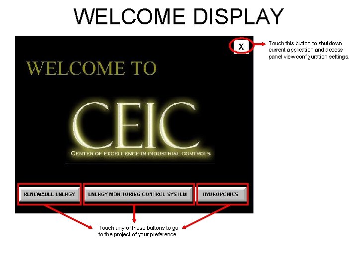 WELCOME DISPLAY Touch this button to shutdown current application and access panel view configuration
