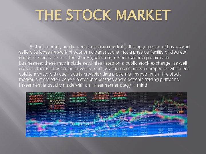 THE STOCK MARKET A stock market, equity market or share market is the aggregation