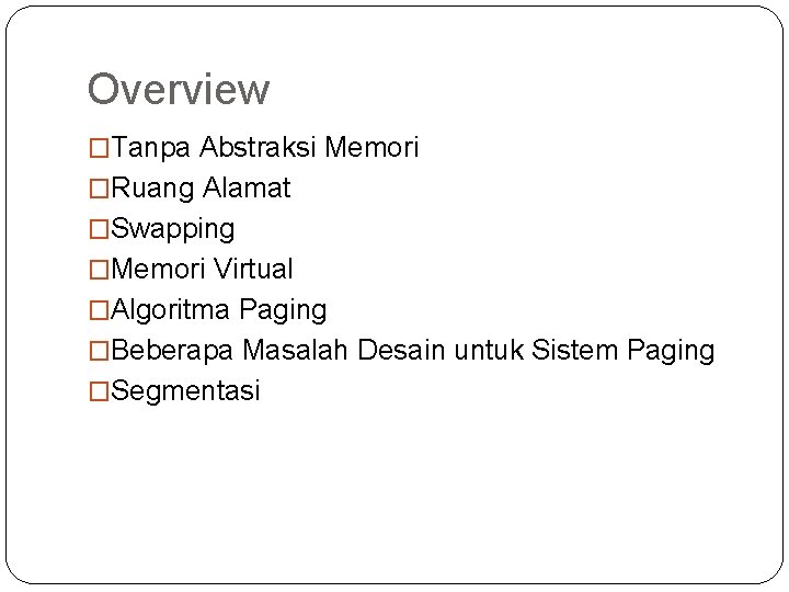 Overview �Tanpa Abstraksi Memori �Ruang Alamat �Swapping �Memori Virtual �Algoritma Paging �Beberapa Masalah Desain