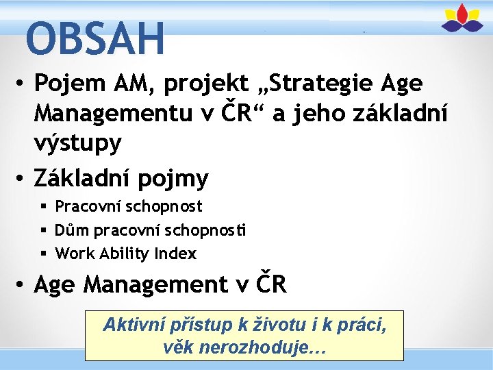 OBSAH • Pojem AM, projekt „Strategie Age Managementu v ČR“ a jeho základní výstupy