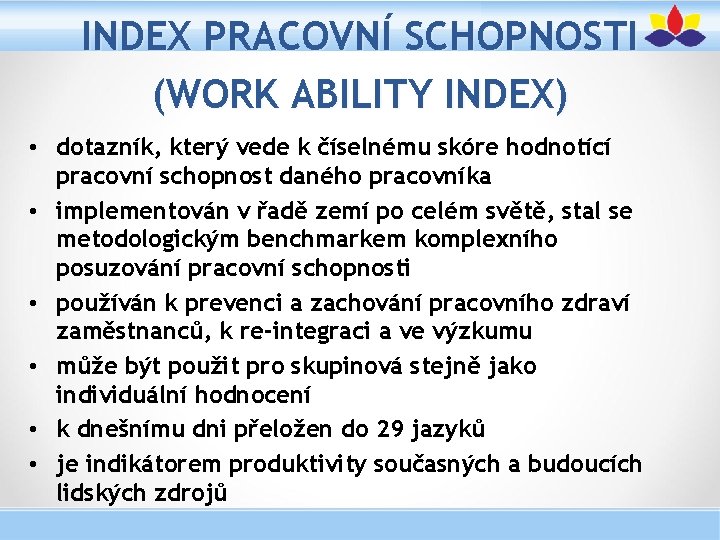 INDEX PRACOVNÍ SCHOPNOSTI (WORK ABILITY INDEX) • dotazník, který vede k číselnému skóre hodnotící