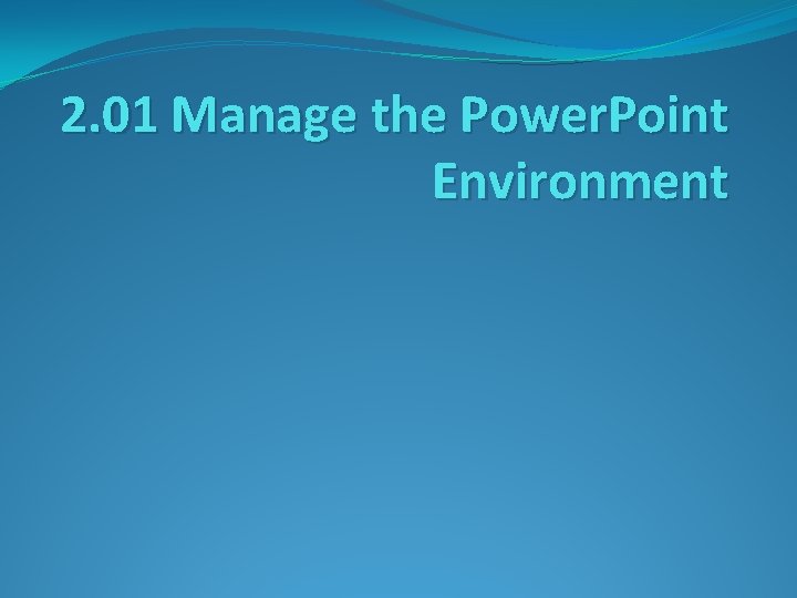 2. 01 Manage the Power. Point Environment 