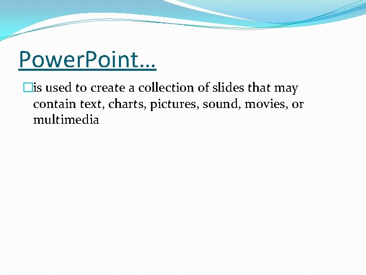 Power. Point… �is used to create a collection of slides that may contain text,