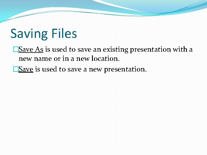Saving Files �Save As is used to save an existing presentation with a new