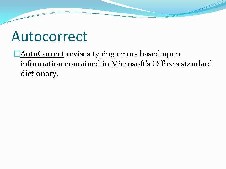 Autocorrect �Auto. Correct revises typing errors based upon information contained in Microsoft’s Office’s standard