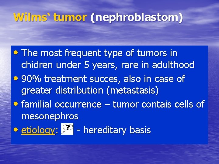 Wilms‘ tumor (nephroblastom) • The most frequent type of tumors in chidren under 5