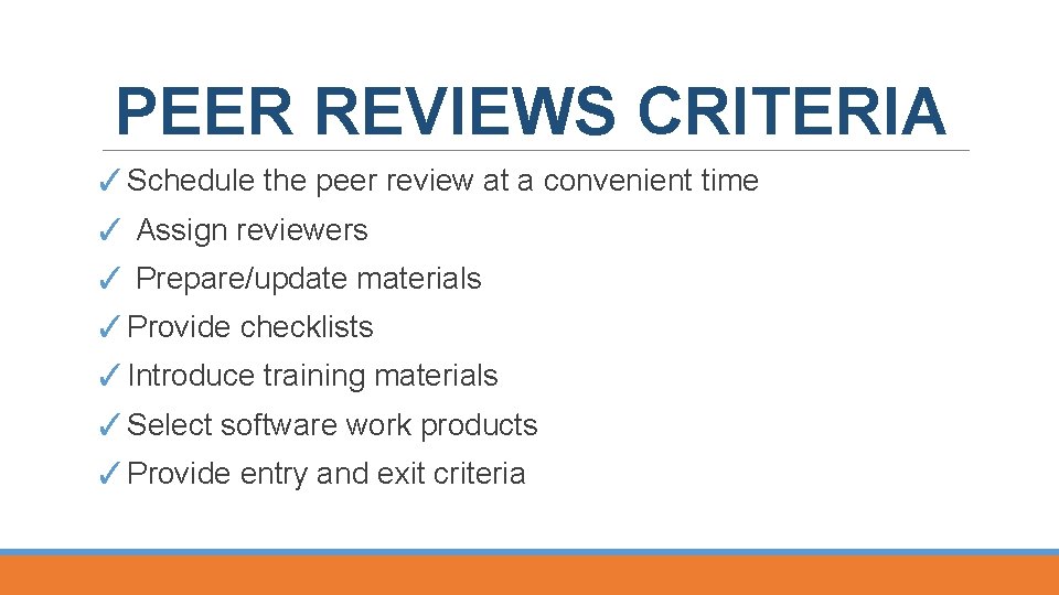 PEER REVIEWS CRITERIA ✓Schedule the peer review at a convenient time ✓ Assign reviewers