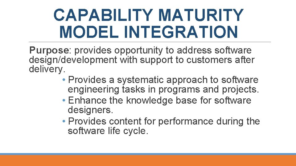 CAPABILITY MATURITY MODEL INTEGRATION Purpose: provides opportunity to address software design/development with support to