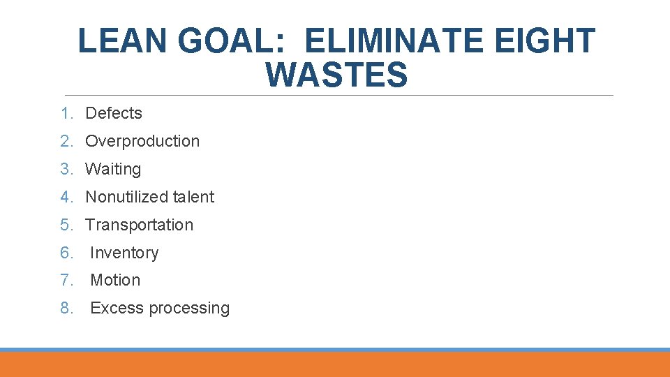 LEAN GOAL: ELIMINATE EIGHT WASTES 1. Defects 2. Overproduction 3. Waiting 4. Nonutilized talent