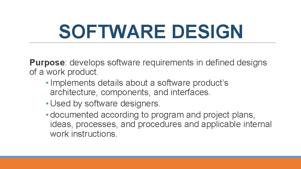 SOFTWARE DESIGN Purpose: develops software requirements in defined designs of a work product. •