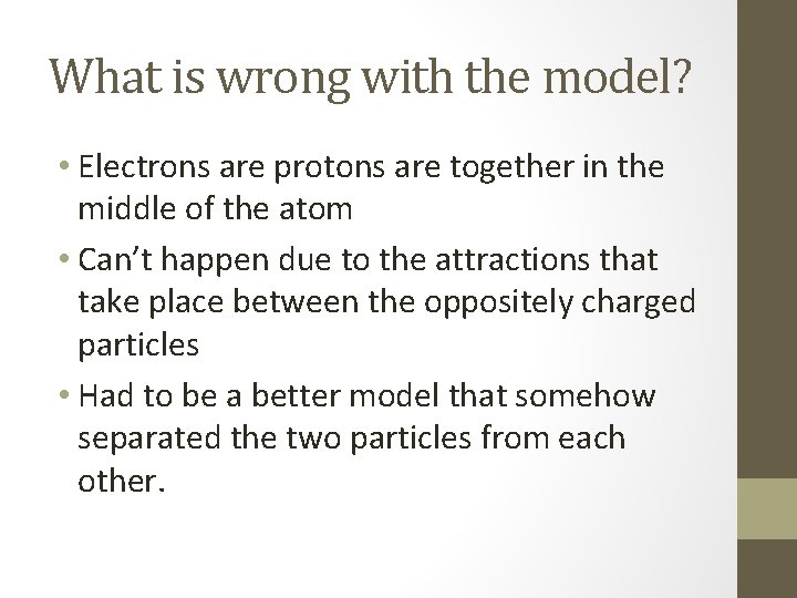 What is wrong with the model? • Electrons are protons are together in the