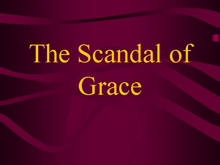 The Scandal of Grace 