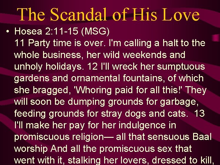 The Scandal of His Love • Hosea 2: 11 -15 (MSG) 11 Party time