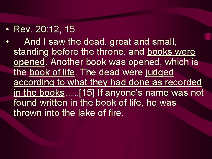  • Rev. 20: 12, 15 • And I saw the dead, great and