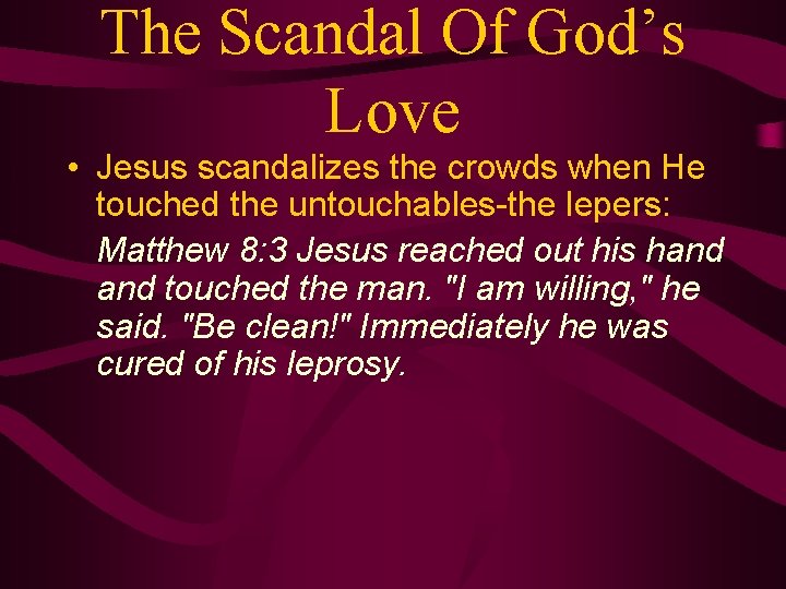 The Scandal Of God’s Love • Jesus scandalizes the crowds when He touched the