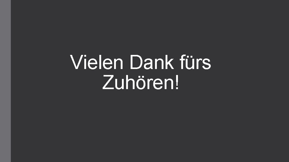 Vielen Dank fürs Zuhören! 