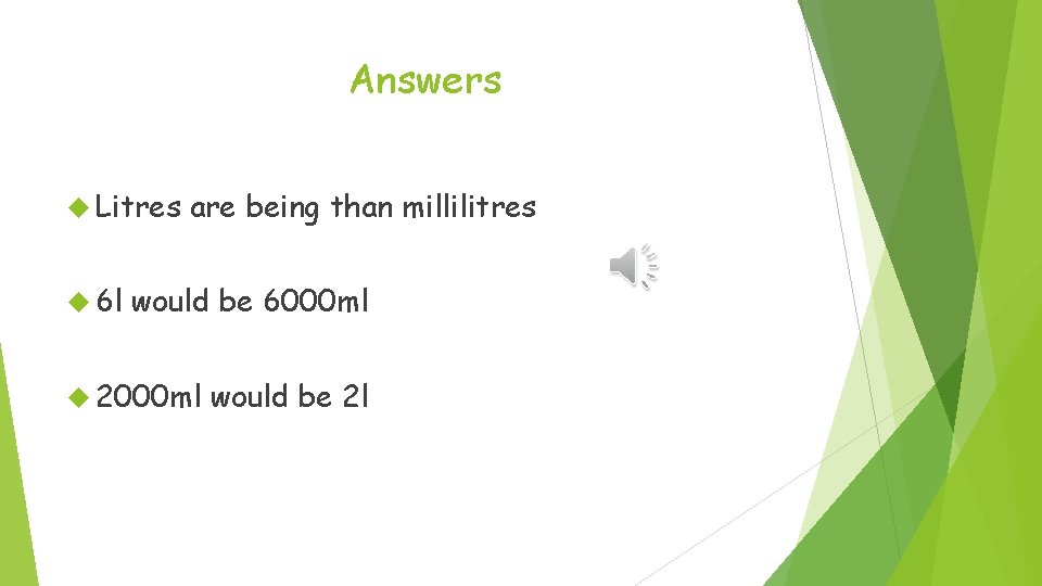 Answers Litres 6 l are being than millilitres would be 6000 ml 2000 ml