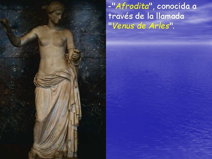 -"Afrodita", conocida a través de la llamada "Venus de Arles". 