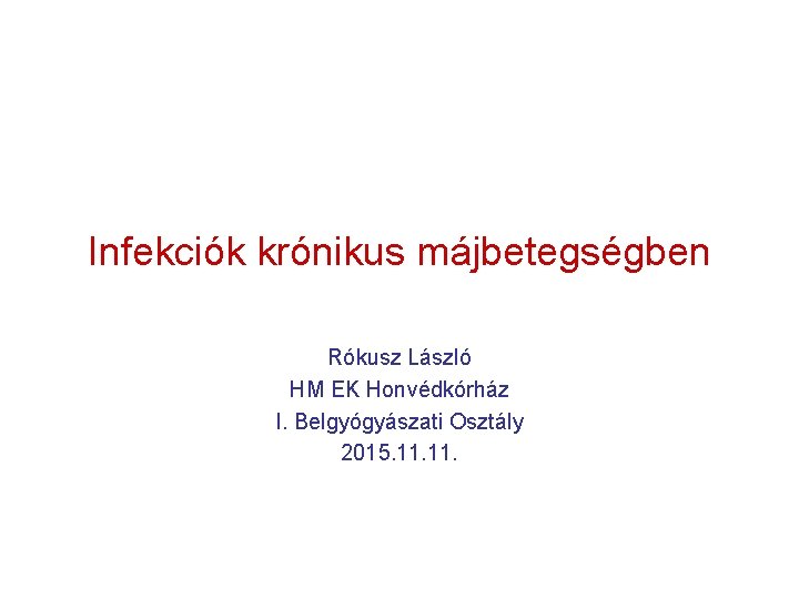 Infekciók krónikus májbetegségben Rókusz László HM EK Honvédkórház I. Belgyógyászati Osztály 2015. 11. 