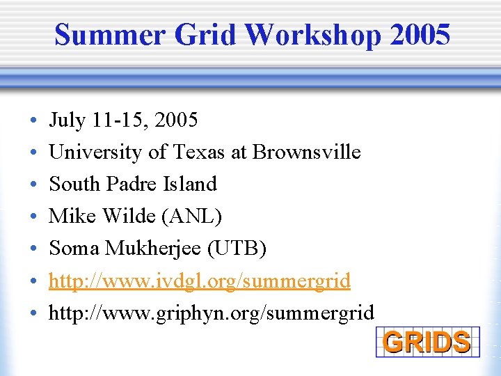 Summer Grid Workshop 2005 • • July 11 -15, 2005 University of Texas at