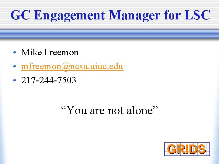 GC Engagement Manager for LSC • Mike Freemon • mfreemon@ncsa. uiuc. edu • 217