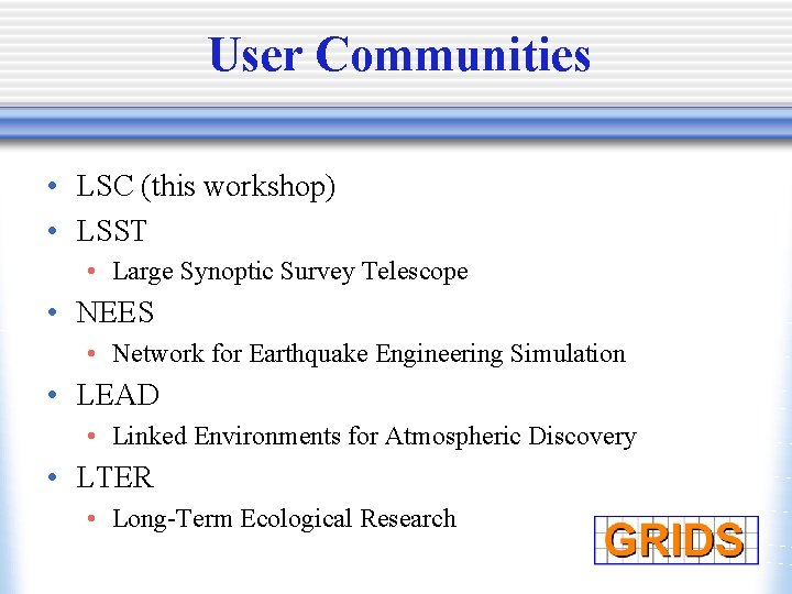 User Communities • LSC (this workshop) • LSST • Large Synoptic Survey Telescope •